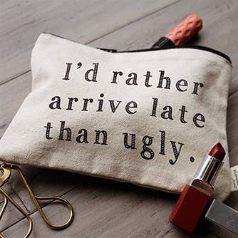 I'd Rather Arrive Late Than Ugly Zipper Pouches - Fresh Start Candles