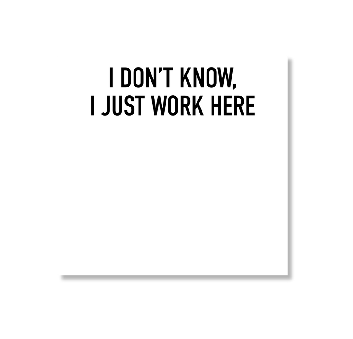 I Don't Know, I Just Work Here Sticky Notepad