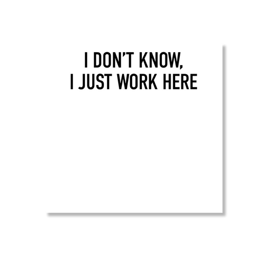 I Don't Know, I Just Work Here Sticky Notepad